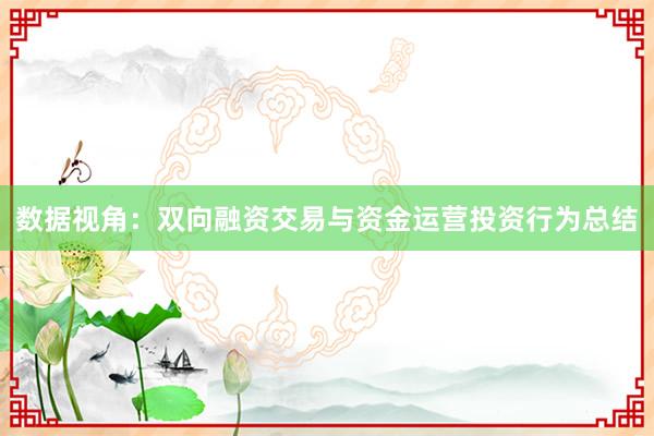 数据视角：双向融资交易与资金运营投资行为总结
