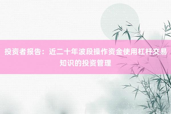 投资者报告：近二十年波段操作资金使用杠杆交易知识的投资管理