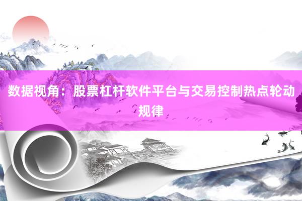数据视角：股票杠杆软件平台与交易控制热点轮动规律