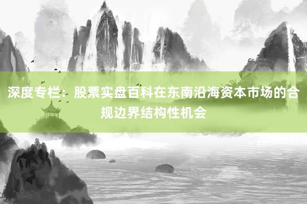 深度专栏：股票实盘百科在东南沿海资本市场的合规边界结构性机会