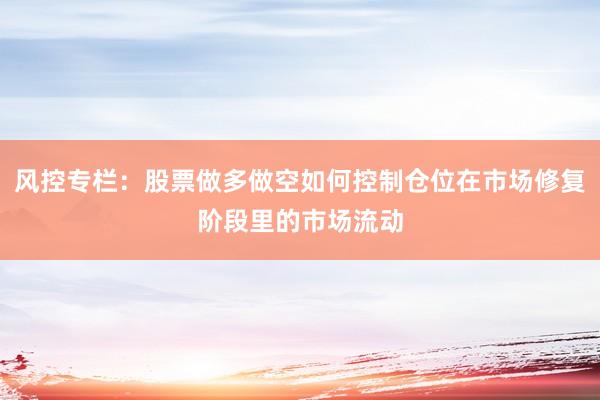 风控专栏：股票做多做空如何控制仓位在市场修复阶段里的市场流动