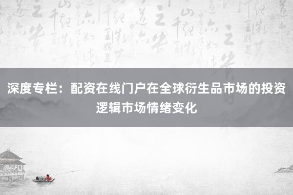 深度专栏:配资在线门户在全球衍生品市场的投资逻辑市场情绪变化