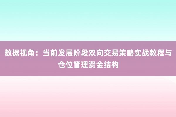 数据视角：当前发展阶段双向交易策略实战教程与仓位管理资金结构