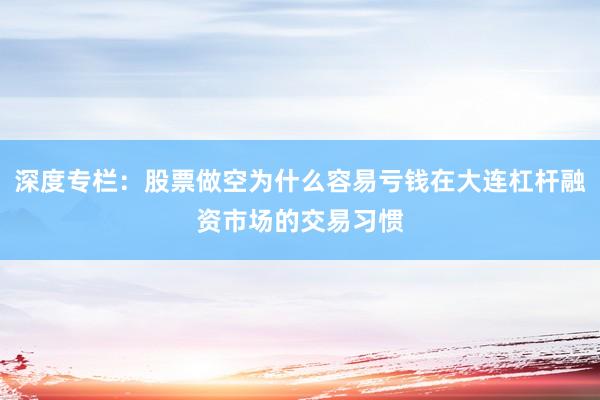 深度专栏：股票做空为什么容易亏钱在大连杠杆融资市场的交易习惯