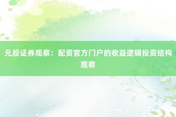 元股证券观察：配资官方门户的收益逻辑投资结构观察