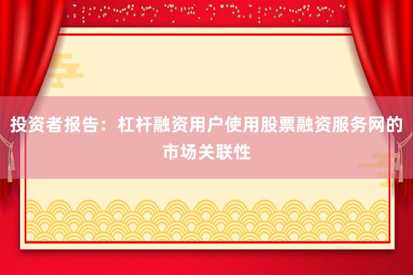 投资者报告：杠杆融资用户使用股票融资服务网的市场关联性