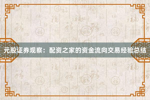 元股证券观察：配资之家的资金流向交易经验总结