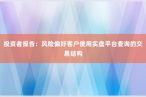 投资者报告:风险偏好客户使用实盘平台查询的交易结构
