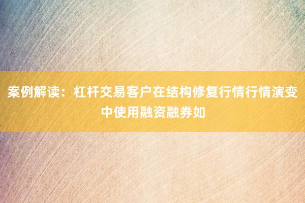 案例解读：杠杆交易客户在结构修复行情行情演变中使用融资融券如