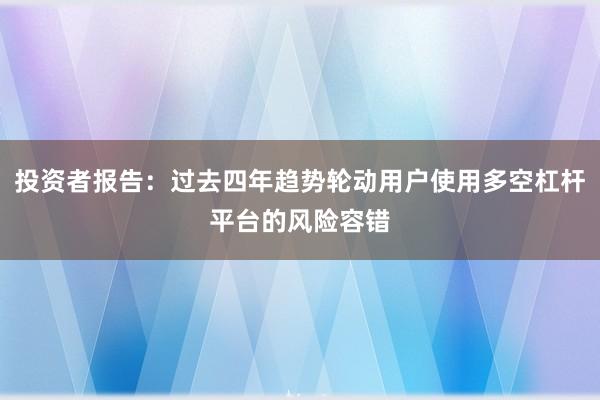 投资者报告：过去四年趋势轮动用户使用多空杠杆平台的风险容错