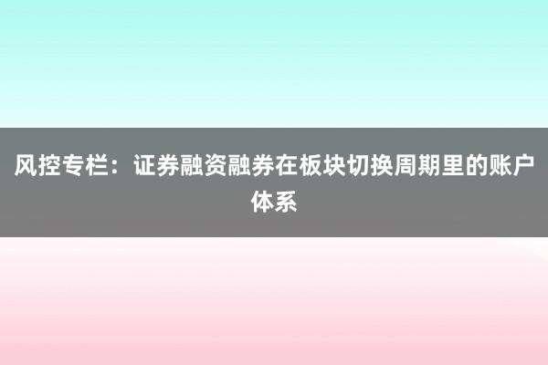 风控专栏：证券融资融券在板块切换周期里的账户体系