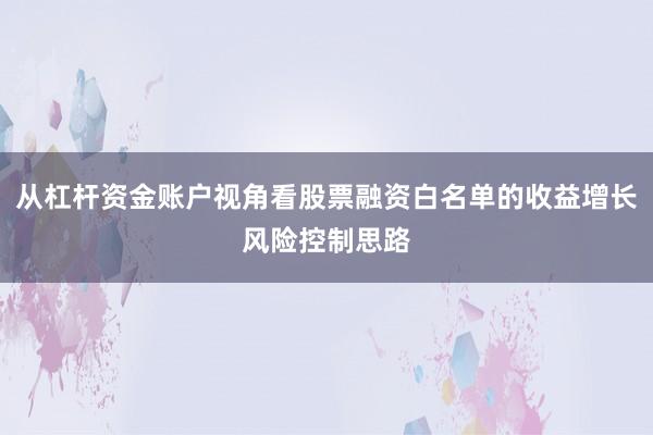 从杠杆资金账户视角看股票融资白名单的收益增长风险控制思路