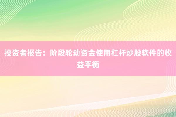 投资者报告：阶段轮动资金使用杠杆炒股软件的收益平衡