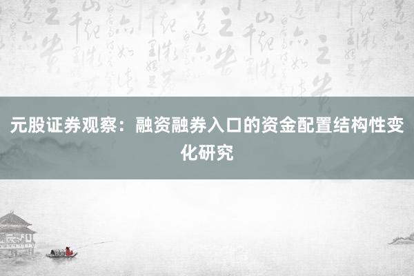 元股证券观察：融资融券入口的资金配置结构性变化研究