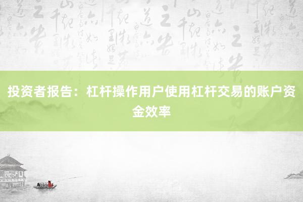 投资者报告：杠杆操作用户使用杠杆交易的账户资金效率