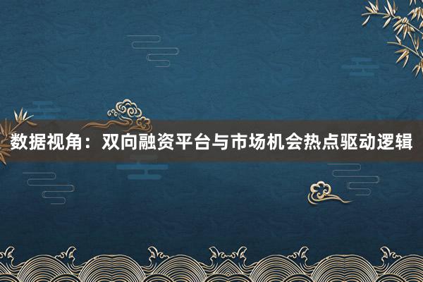 数据视角：双向融资平台与市场机会热点驱动逻辑