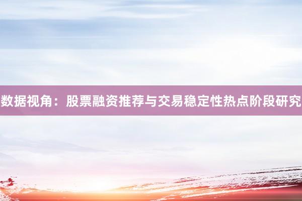 数据视角：股票融资推荐与交易稳定性热点阶段研究