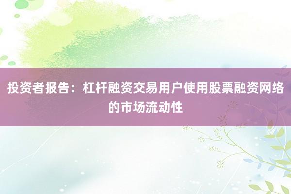 投资者报告:杠杆融资交易用户使用股票融资网络的市场流动性