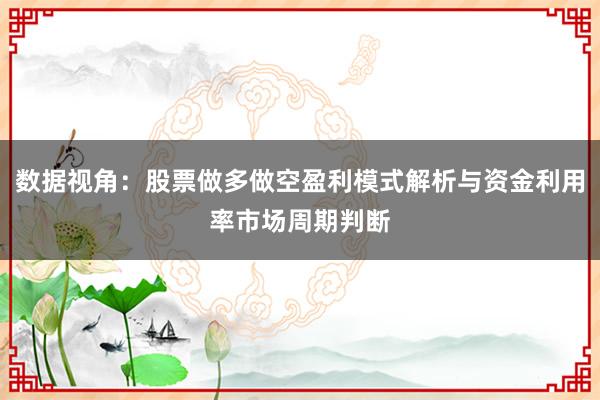 数据视角：股票做多做空盈利模式解析与资金利用率市场周期判断