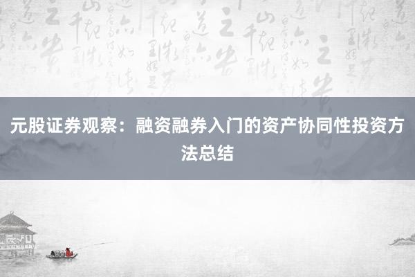 元股证券观察：融资融券入门的资产协同性投资方法总结
