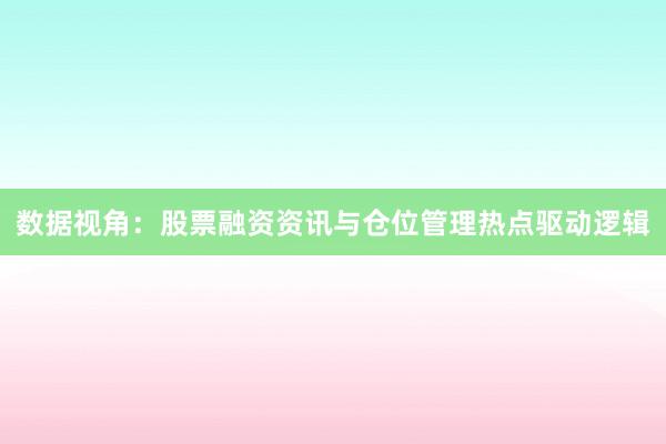 数据视角:股票融资资讯与仓位管理热点驱动逻辑