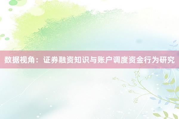 数据视角：证券融资知识与账户调度资金行为研究