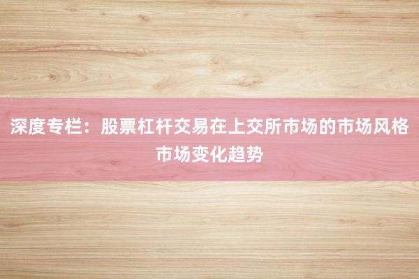 深度专栏：股票杠杆交易在上交所市场的市场风格市场变化趋势