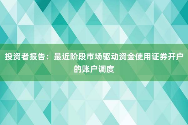 投资者报告:最近阶段市场驱动资金使用证券开户的账户调度