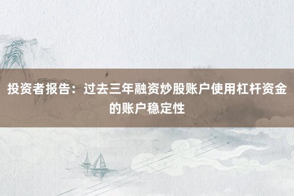 投资者报告：过去三年融资炒股账户使用杠杆资金的账户稳定性