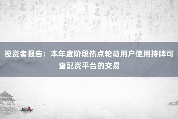 投资者报告：本年度阶段热点轮动用户使用持牌可查配资平台的交易