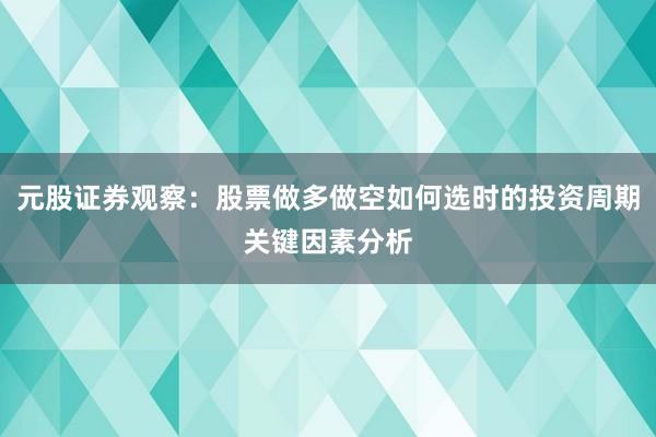 元股证券观察：股票做多做空如何选时的投资周期关键因素分析