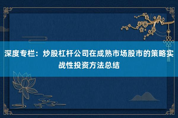 深度专栏：炒股杠杆公司在成熟市场股市的策略实战性投资方法总结