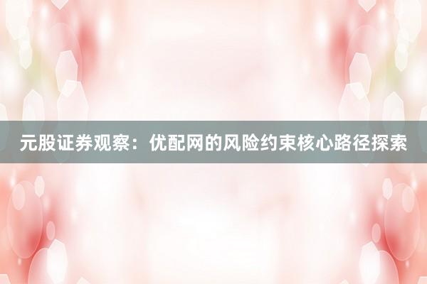 元股证券观察：优配网的风险约束核心路径探索