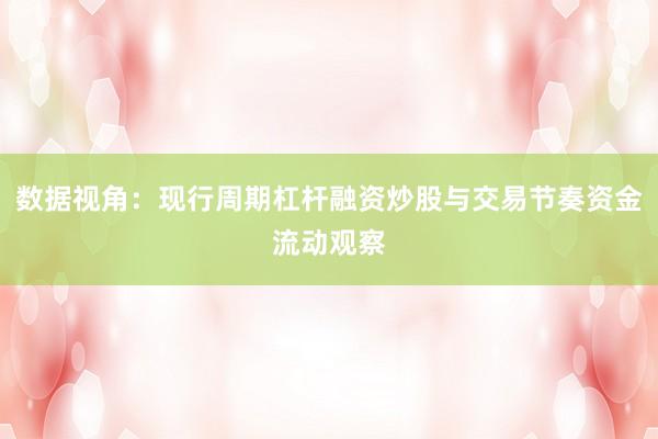 数据视角：现行周期杠杆融资炒股与交易节奏资金流动观察