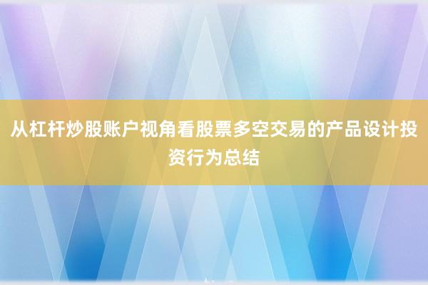 从杠杆炒股账户视角看股票多空交易的产品设计投资行为总结