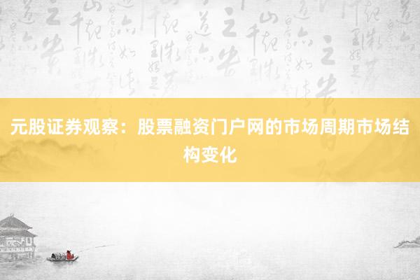 元股证券观察:股票融资门户网的市场周期市场结构变化
