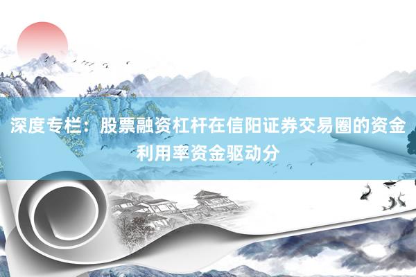 深度专栏：股票融资杠杆在信阳证券交易圈的资金利用率资金驱动分