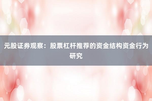 元股证券观察：股票杠杆推荐的资金结构资金行为研究
