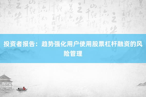 投资者报告：趋势强化用户使用股票杠杆融资的风险管理