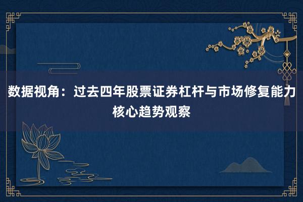 数据视角：过去四年股票证券杠杆与市场修复能力核心趋势观察