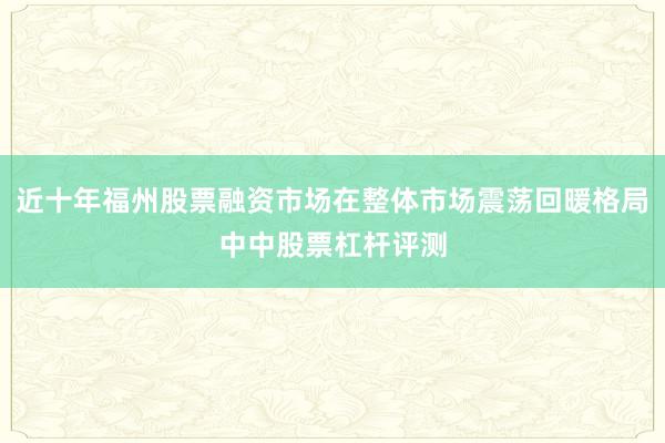 近十年福州股票融资市场在整体市场震荡回暖格局中中股票杠杆评测