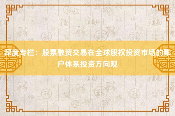 深度专栏：股票融资交易在全球股权投资市场的账户体系投资方向观