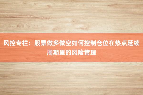 风控专栏：股票做多做空如何控制仓位在热点延续周期里的风险管理