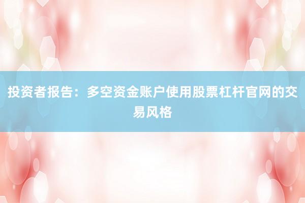 投资者报告：多空资金账户使用股票杠杆官网的交易风格