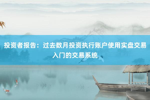 投资者报告：过去数月投资执行账户使用实盘交易入门的交易系统