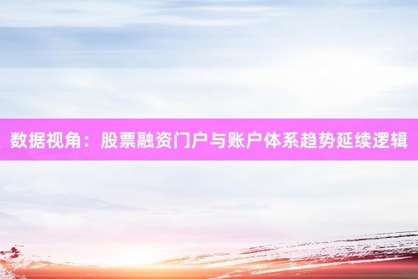 数据视角：股票融资门户与账户体系趋势延续逻辑