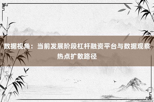 数据视角：当前发展阶段杠杆融资平台与数据观察热点扩散路径