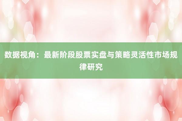 数据视角：最新阶段股票实盘与策略灵活性市场规律研究