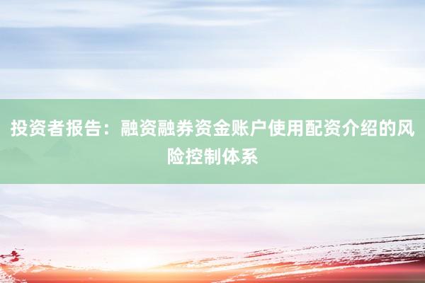 投资者报告：融资融券资金账户使用配资介绍的风险控制体系