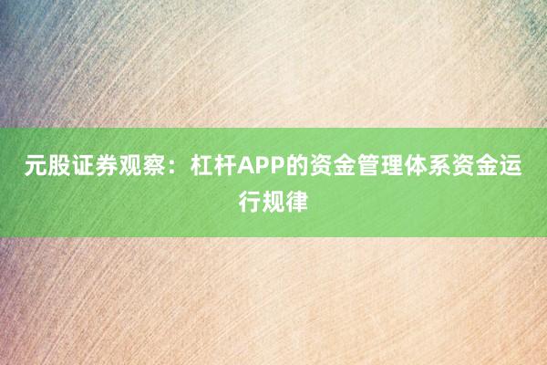 元股证券观察：杠杆APP的资金管理体系资金运行规律